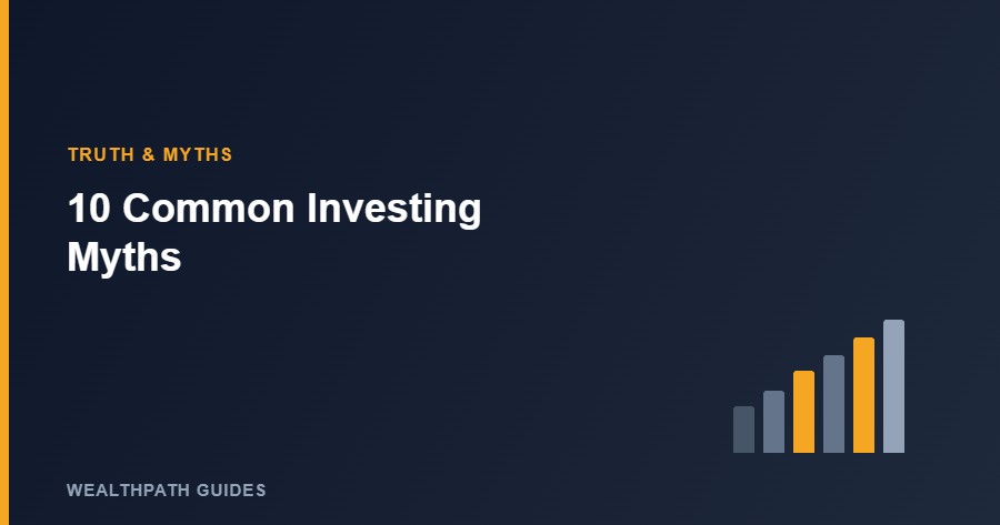 10 Common Investing Myths That Can Cost You Money